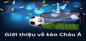Kèo Châu Á Là Gì? Cách Đọc Kèo Chuẩn Và Dễ Thắng