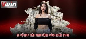 Lỗi nạp tiền vwin và cách xử lý